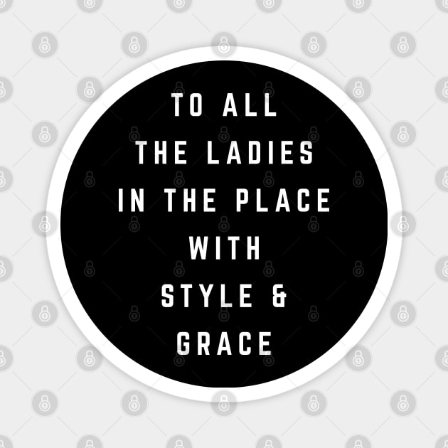 To all the ladies in the place with style & grace Magnet by BodinStreet